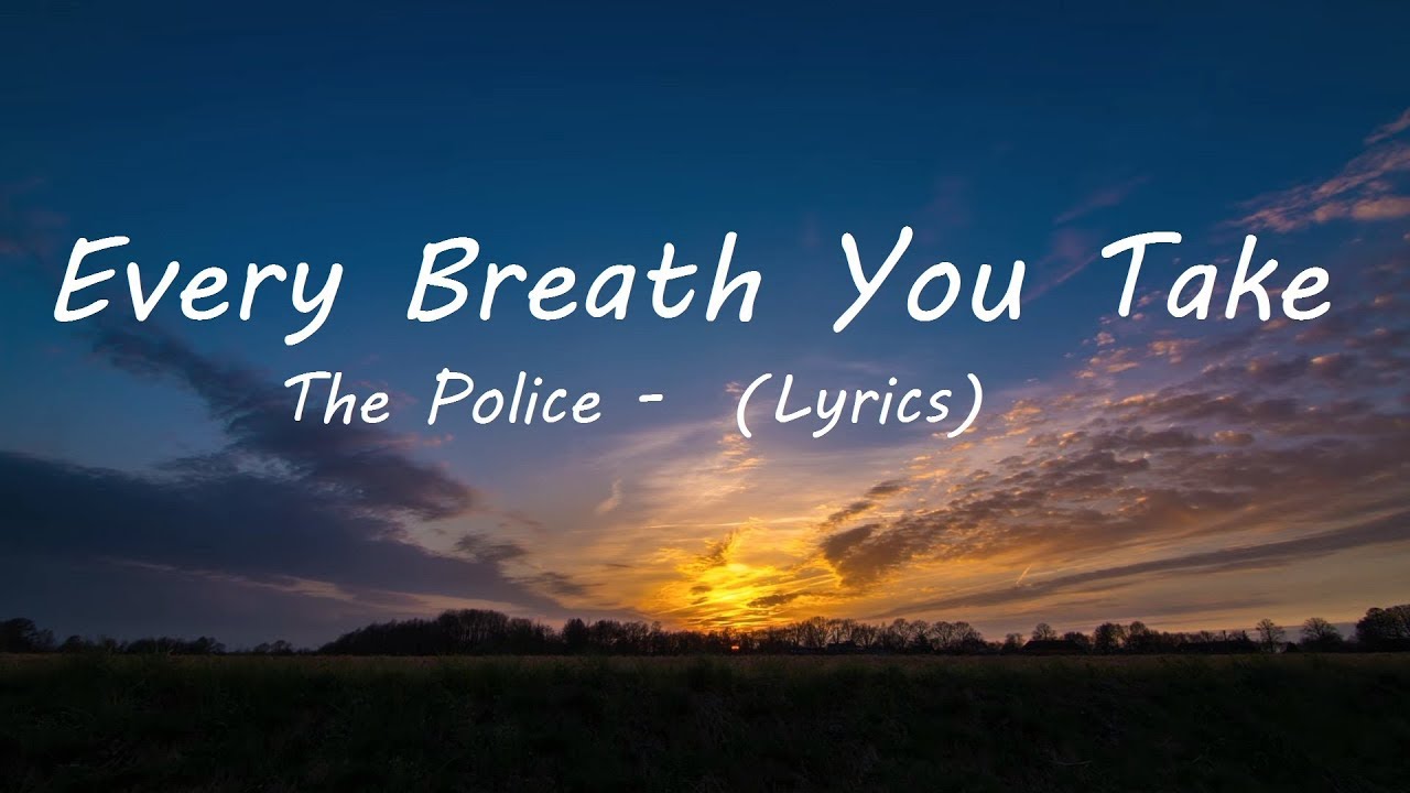 Every breath you take